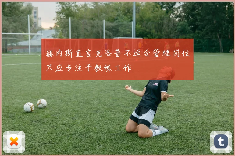 赫内斯直言克洛普不适合管理岗位只应专注于教练工作