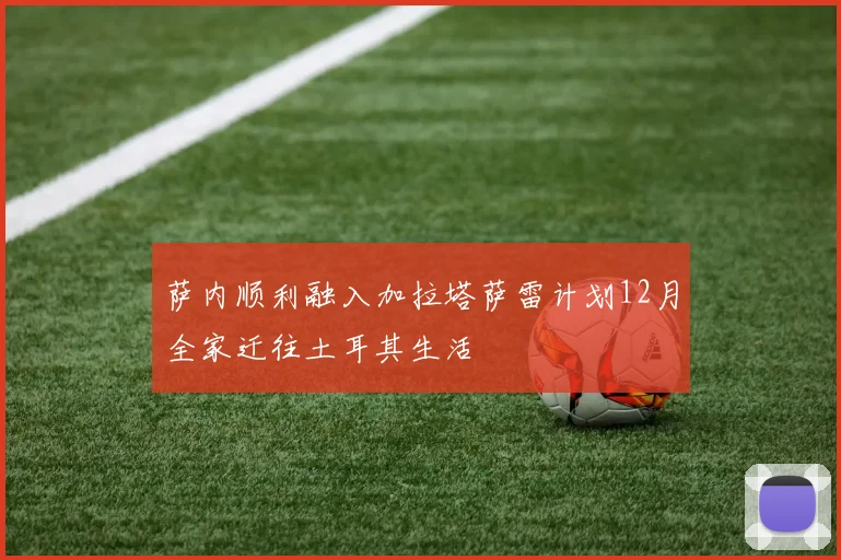 萨内顺利融入加拉塔萨雷计划12月全家迁往土耳其生活